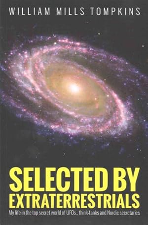 Bild des Verkufers fr Selected by Extraterrestrials : My life in the top secret world of UFOs., think-tanks and Nordic secretaries zum Verkauf von GreatBookPrices