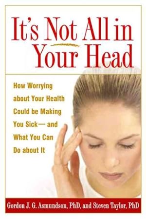 Seller image for It's Not All In Your Head : How Worrying About Your Health Could Be Making You Sick And What You Can Do About It for sale by GreatBookPrices