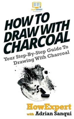 Seller image for How to Draw With Charcoal : Your Step-by-step Guide to Drawing With Charcoal for sale by GreatBookPrices