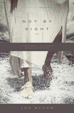 Image du vendeur pour Not by Sight : A Fresh Look at Old Stories of Walking by Faith mis en vente par GreatBookPrices