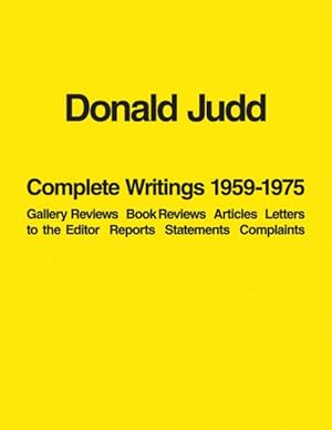 Immagine del venditore per Donald Judd Complete Writings 1959-1975 : Gallery Reviews, Book Reviews, Articles, Letters to the Editor, Reports, Statements, Complaints venduto da GreatBookPrices