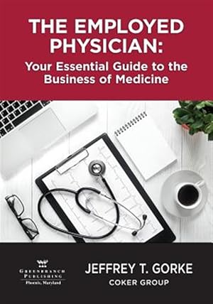 Seller image for The Employed Physician: Your Essential Guide to the Business of Medicine for sale by GreatBookPrices