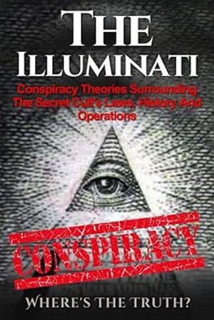 Imagen del vendedor de Illuminati : Conspiracy Theories Surrounding the Secret Cult's Laws, History and Operations: Where's the Truth? a la venta por GreatBookPrices