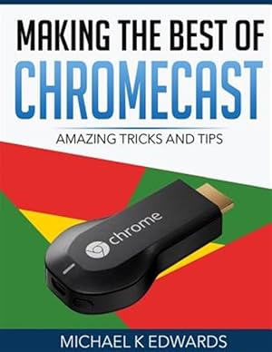 Seller image for Making the Best of Chromecast : Amazing Tricks and Tips for sale by GreatBookPrices