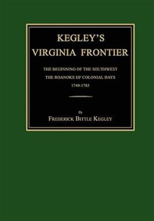 Seller image for Kegley's Virginia Frontier : The Beginning of the Southwest, the Roanoke of Colonial Days, 1740-1783, With Maps and Illustrations for sale by GreatBookPrices