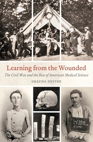 Image du vendeur pour Learning from the Wounded : The Civil War and the Rise of American Medical Science mis en vente par GreatBookPrices