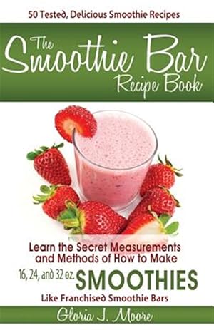 Imagen del vendedor de The Smoothie Bar Recipe Book - Secret Measurements and Methods a la venta por GreatBookPrices