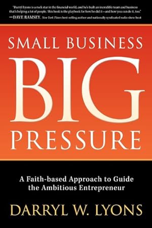 Imagen del vendedor de Small Business, Big Pressure : A Faith-Based Approach to Guide the Ambitious Entrepreneur a la venta por GreatBookPrices