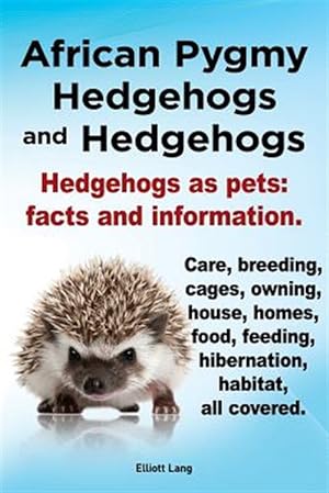 Image du vendeur pour African Pygmy Hedgehogs and Hedgehogs. Hedgehogs As Pets : Facts and Information. Care, Breeding, Cages, Owning, House, Homes, Food, Feeding, Hibernation, Habitat All Covered. mis en vente par GreatBookPrices