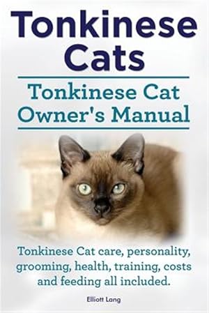 Bild des Verkufers fr Tonkinese Cats. Tonkinese Cat Owner's Manual. Tonkinese Cat care, personality, grooming, health, training, costs and feeding all included. zum Verkauf von GreatBookPrices