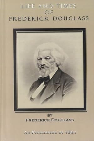 Seller image for Life and Times of Frederick Douglass : His Early Life As a Slave, His Escape from Bondage, His Complete History to the Present Time for sale by GreatBookPrices