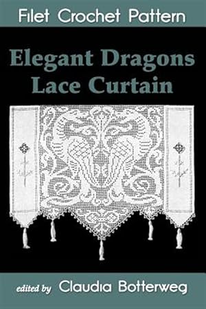 Bild des Verkufers fr Elegant Dragons Lace Curtain Filet Crochet Pattern : Complete Instructions and Chart zum Verkauf von GreatBookPrices