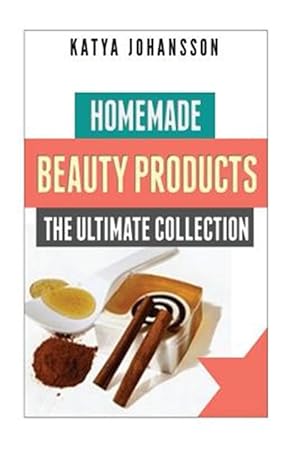 Seller image for Homemade Beauty Products : The Ultimete Recipe Collection of Homemade Deodorant, Homemade Soap, Homemade Shampoo, Homemade Body Butter, Homemade Cosmetics, Homemade Condiments and More for sale by GreatBookPrices
