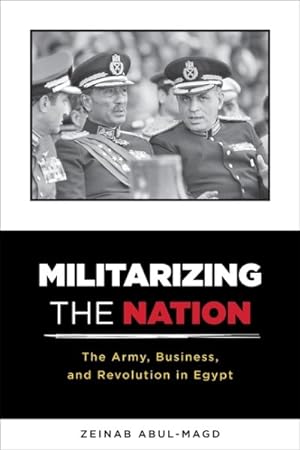 Seller image for Militarizing the Nation : The Army, Business, and Revolution in Egypt for sale by GreatBookPrices