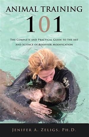 Bild des Verkufers fr Animal Training 101: The Complete and Practical Guide to the Art and Science of Behavior Modification zum Verkauf von GreatBookPrices