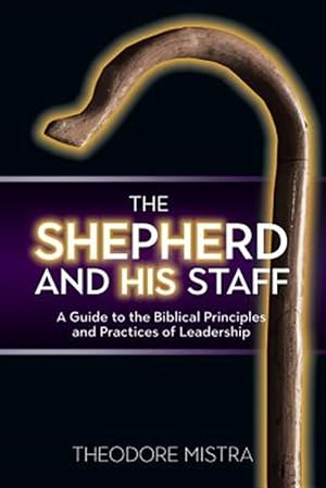 Seller image for The Shepherd and His Staff: A Guide to the Biblical Principles and Practices of Leadership for sale by GreatBookPrices
