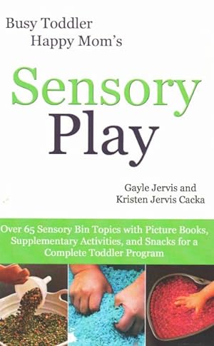 Image du vendeur pour Sensory Play : Over 65 Sensory Bin Topics With Picture Books, Supplementary Activities, and Snacks for a Complete Toddler Program mis en vente par GreatBookPrices