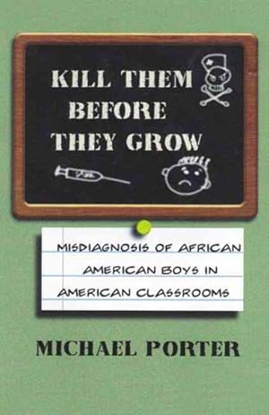 Immagine del venditore per Kill Them Before They Grow : The Misdiagnosis of African American Boys in America's Classrooms venduto da GreatBookPrices