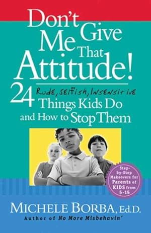Imagen del vendedor de Don't Give Me That Attitude! : 24 Rude, Selfish, Insensitive Things Kids Do and How to Stop Them a la venta por GreatBookPrices