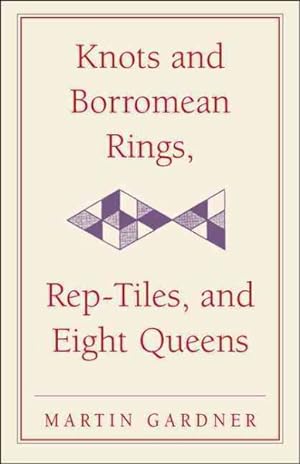 Immagine del venditore per Knots and Borromean Rings, Rep-Tiles, and Eight Queens : Martin Gardner's Unexpected Hanging venduto da GreatBookPrices