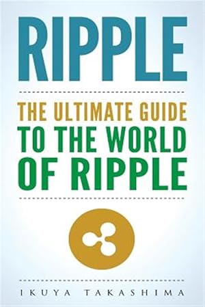 Imagen del vendedor de Ripple: The Ultimate Guide to the World of Ripple Xrp, Ripple Investing, Ripple Coin, Ripple Cryptocurrency, Cryptocurrency a la venta por GreatBookPrices