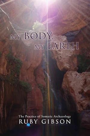 Imagen del vendedor de My Body, My Earth : The Practice of Somatic Archaeology a la venta por GreatBookPrices