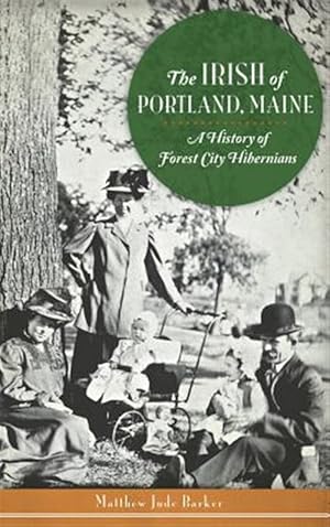 Seller image for The Irish of Portland, Maine: A History of Forest City Hibernians for sale by GreatBookPrices