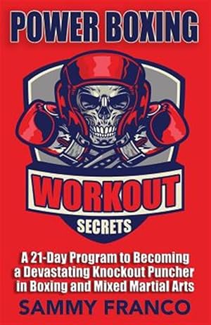 Immagine del venditore per Power Boxing Workout Secrets: A 21-Day Program to Becoming a Devastating Knockout Puncher in Boxing and Mixed Martial Arts venduto da GreatBookPrices