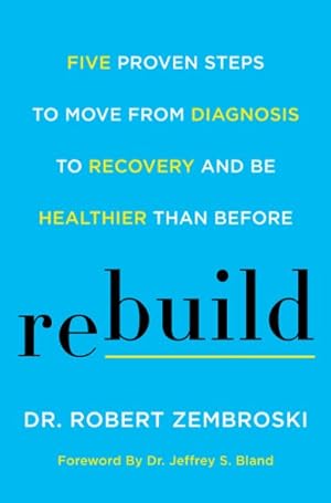 Imagen del vendedor de Rebuild : Five Proven Steps to Move from Diagnosis to Recovery and Be Healthier Than Before a la venta por GreatBookPrices