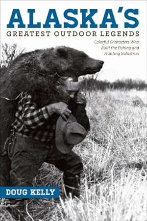 Seller image for Alaska's Greatest Outdoor Legends : Colorful Characters Who Built the Fishing and Hunting Industries for sale by GreatBookPrices