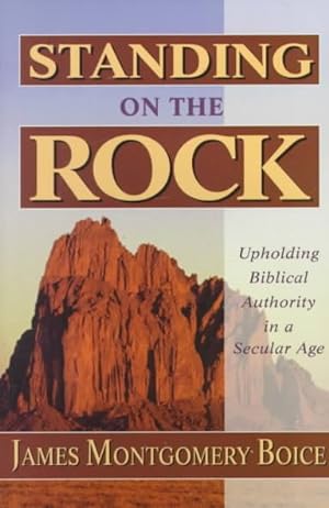 Image du vendeur pour Standing on the Rock : Upholding Biblical Authority in a Secular Age mis en vente par GreatBookPrices
