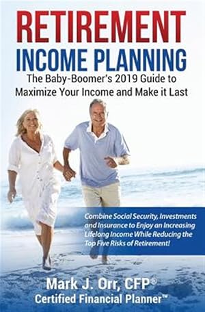 Imagen del vendedor de Retirement Income Planning : The Baby-Boomers Guide to Maximize Your Income and Make It Last 2016 a la venta por GreatBookPrices