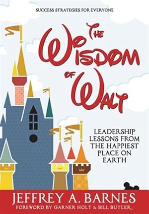 Imagen del vendedor de The Wisdom of Walt: Leadership Lessons from the Happiest Place on Earth a la venta por GreatBookPrices