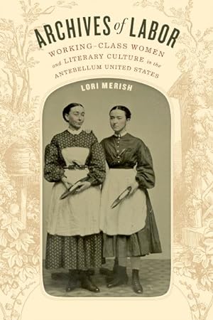 Seller image for Archives of Labor : Working-Class Women and Literary Culture in the Antebellum United States for sale by GreatBookPrices