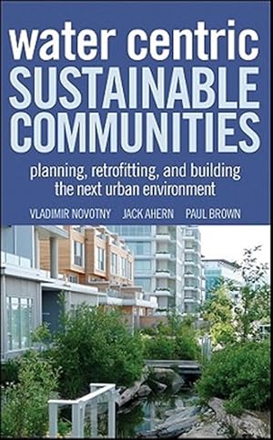 Immagine del venditore per Water Centric Sustainable Communities : Planning, Retrofitting, and Building the Next Urban Environment venduto da GreatBookPrices