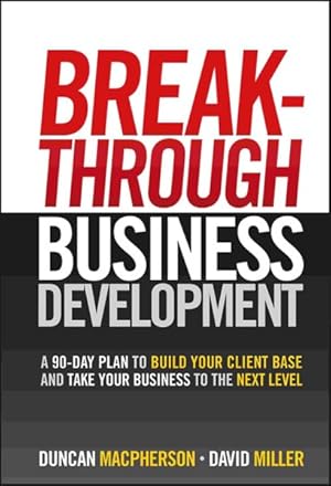 Immagine del venditore per Breakthrough Business Development : A 90-day Plan to Build Your Client Base and Take Your Business to the Next Level venduto da GreatBookPrices