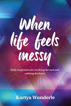 Immagine del venditore per When life feels messy: Daily inspiration for soothing the soul and calming the heart venduto da GreatBookPrices