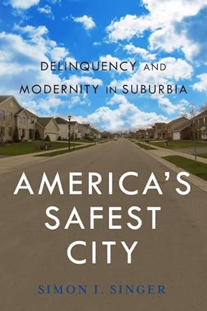 Image du vendeur pour America's Safest City : Delinquency and Modernity in Suburbia mis en vente par GreatBookPrices