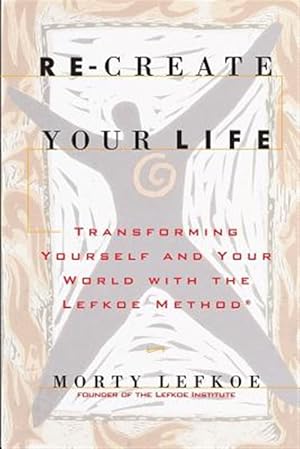 Imagen del vendedor de Re-Create Your Life: Transforming Your Life and Your World with the Lefkoe Method a la venta por GreatBookPrices