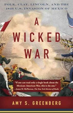 Seller image for Wicked War : Polk, Clay, Lincoln, and the 1846 U.S. Invasion of Mexico for sale by GreatBookPrices