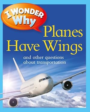 Seller image for I Wonder Why Planes Have Wings : And Other Questions About Transportation for sale by GreatBookPrices