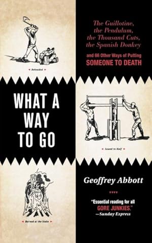 Seller image for What a Way to Go : The Guillotine, the Pendulum, the Thousand Cuts, the Spanish Donkey, And 66 Other Ways of Putting Someone to Death for sale by GreatBookPrices