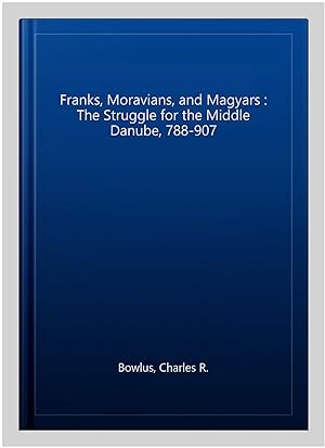 Seller image for Franks, Moravians, and Magyars : The Struggle for the Middle Danube, 788-907 for sale by GreatBookPrices