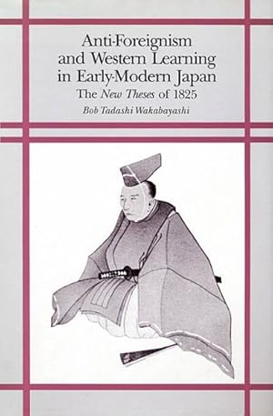 Bild des Verkufers fr Anti-Foreignism and Western Learning in Early-Modern Japan : The New Theses of 1825 zum Verkauf von GreatBookPrices