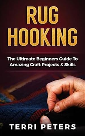 Seller image for Rug Hooking : The Ultimate Beginners Guide to Amazing Craft Projects & Skills for sale by GreatBookPrices