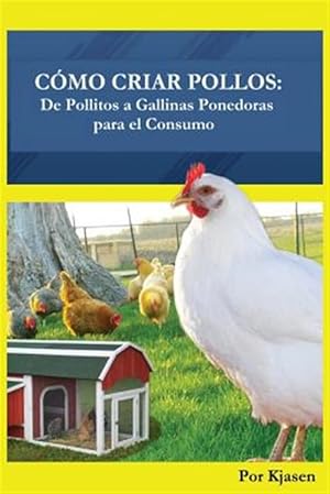 Seller image for Como Criar Pollos: de Pollitos a Gallinas Ponedoras Para El Consumo -Language: spanish for sale by GreatBookPrices