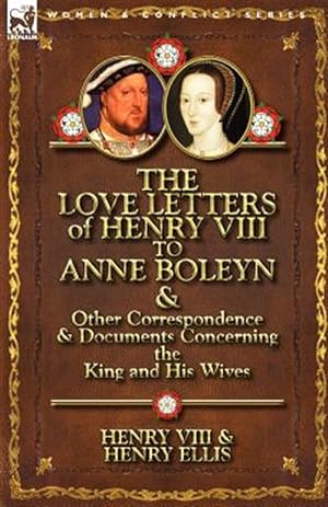 Bild des Verkufers fr The Love Letters of Henry VIII to Anne Boleyn & Other Correspondence & Documents Concerning the King and His Wives zum Verkauf von GreatBookPrices