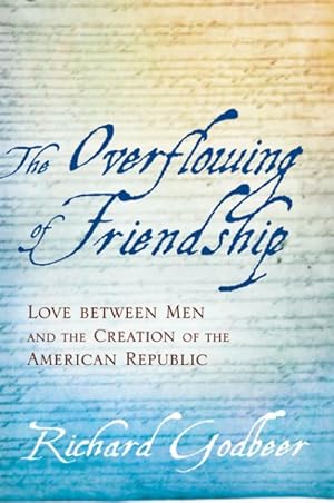 Image du vendeur pour Overflowing of Friendship : Love Between Men and the Creation of the American Republic mis en vente par GreatBookPrices