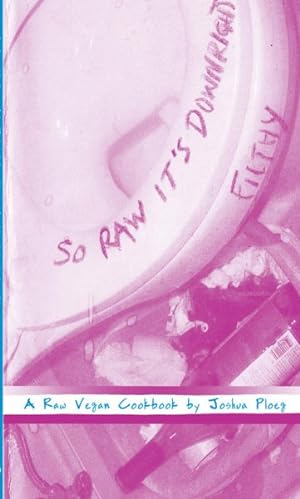 Imagen del vendedor de So Raw It's Downright Filthy : A Raw Vegan Cookbook a la venta por GreatBookPrices