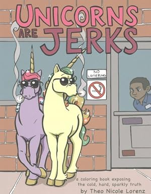 Imagen del vendedor de Unicorns Are Jerks : A Coloring Book Exposing the Cold, Hard, Sparkly Truth a la venta por GreatBookPrices